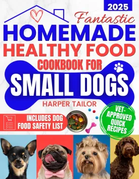 Fantastic Homemade Healthy Food Cookbook for Small Dogs: Lots of Quick, Healthy, Vet-Approved Recipes to Increase Longevity, Improve Digestion, and Keep Your Pup Happy Even If You Don't Have Time Paperback  April 26, 2025